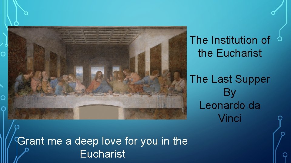 The Institution of the Eucharist The Last Supper By Leonardo da Vinci Grant me