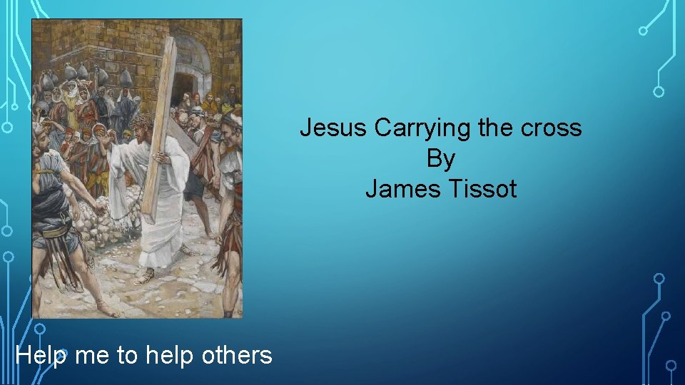 Jesus Carrying the cross By James Tissot Help me to help others 