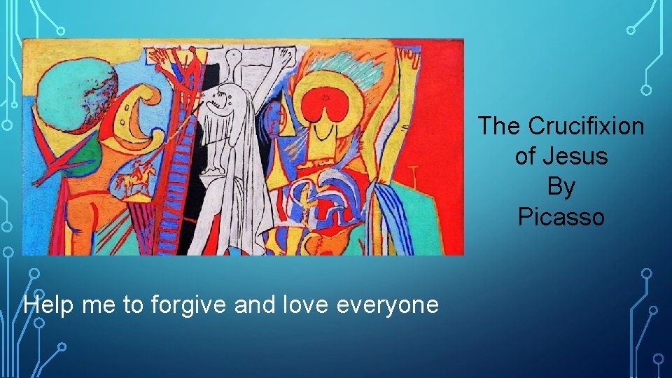 The Crucifixion of Jesus By Picasso Help me to forgive and love everyone 