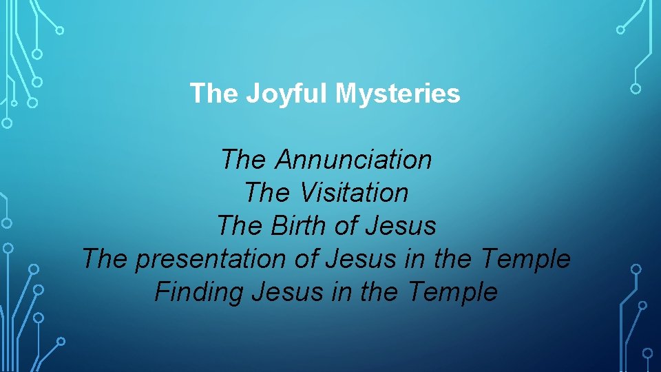 The Joyful Mysteries The Annunciation The Visitation The Birth of Jesus The presentation of