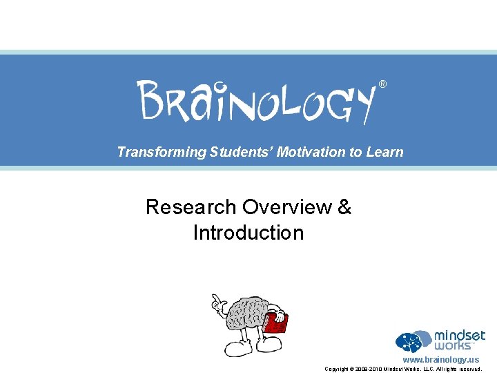 ® Transforming Students’ Motivation to Learn Research Overview & Introduction www. brainology. us Copyright