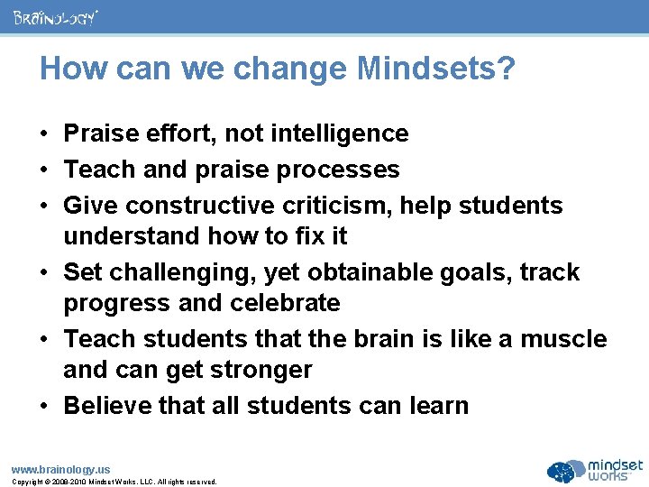 ® How can we change Mindsets? • Praise effort, not intelligence • Teach and