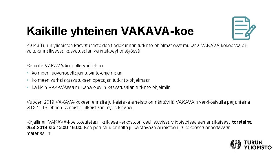 Kaikille yhteinen VAKAVA-koe Kaikki Turun yliopiston kasvatustieteiden tiedekunnan tutkinto-ohjelmat ovat mukana VAKAVA-kokeessa eli valtakunnallisessa