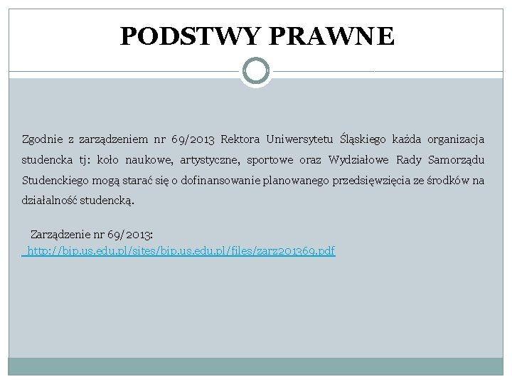 PODSTWY PRAWNE Zgodnie z zarządzeniem nr 69/2013 Rektora Uniwersytetu Śląskiego każda organizacja studencka tj: