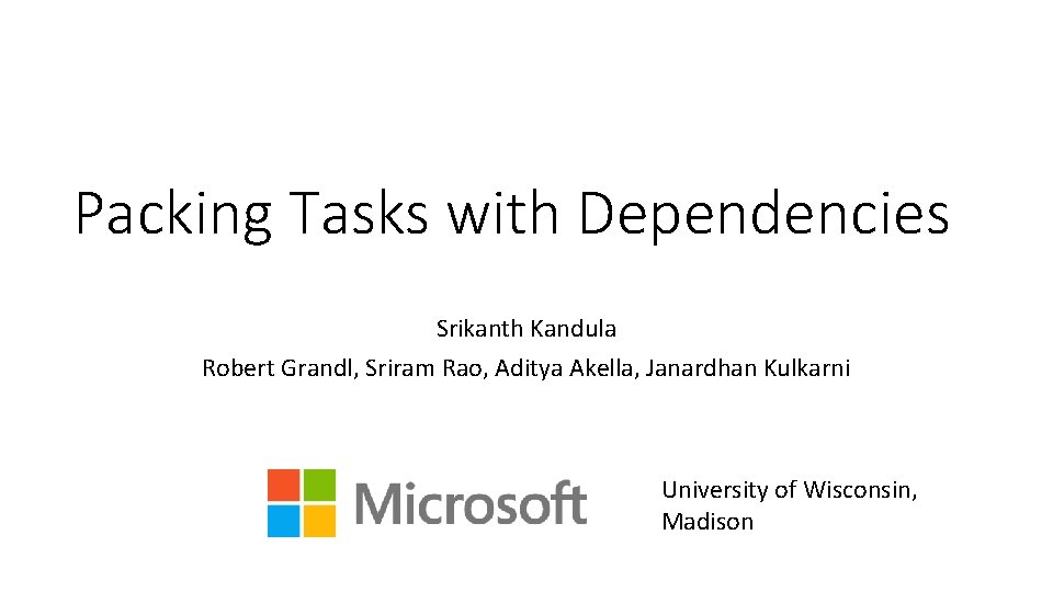 Packing Tasks with Dependencies Srikanth Kandula Robert Grandl, Sriram Rao, Aditya Akella, Janardhan Kulkarni