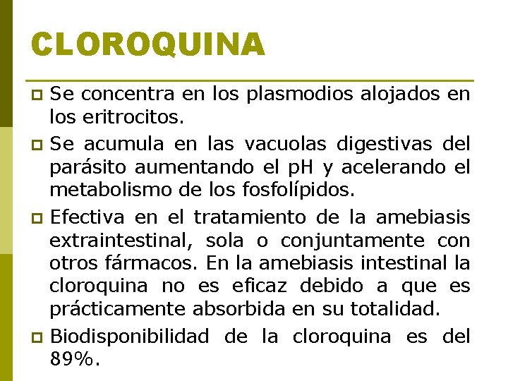CLOROQUINA p p Se concentra en los plasmodios alojados en los eritrocitos. Se acumula