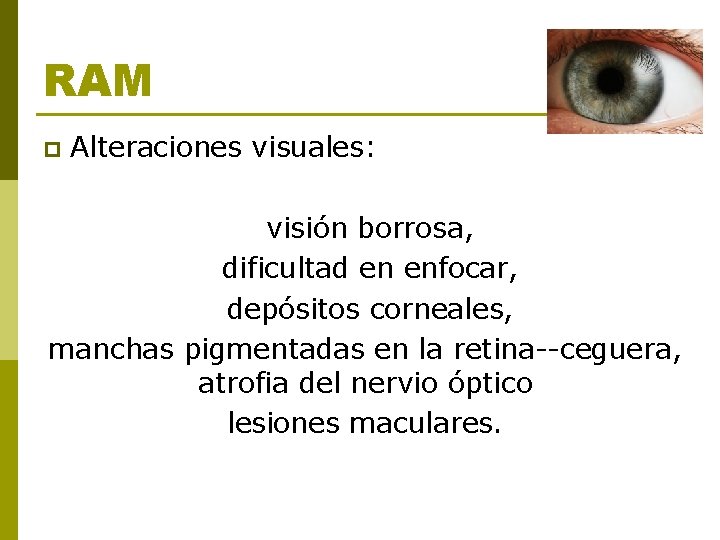 RAM p Alteraciones visuales: visión borrosa, dificultad en enfocar, depósitos corneales, manchas pigmentadas en