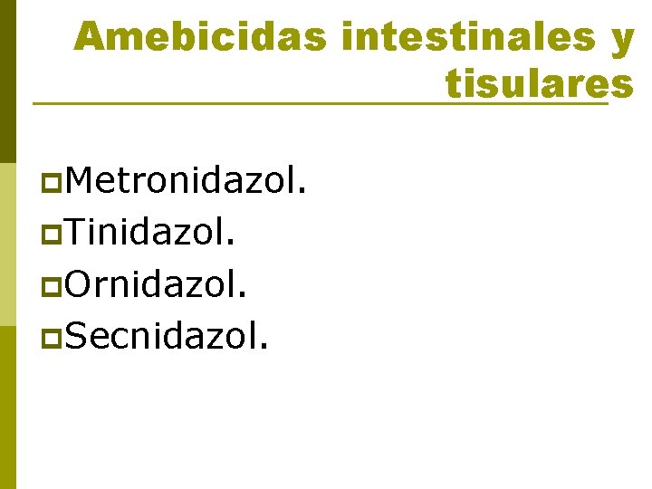 Amebicidas intestinales y tisulares p. Metronidazol. p. Tinidazol. p. Ornidazol. p. Secnidazol. 