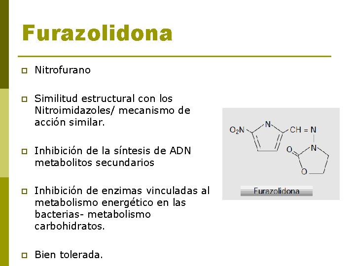 Furazolidona p Nitrofurano p Similitud estructural con los Nitroimidazoles/ mecanismo de acción similar. p