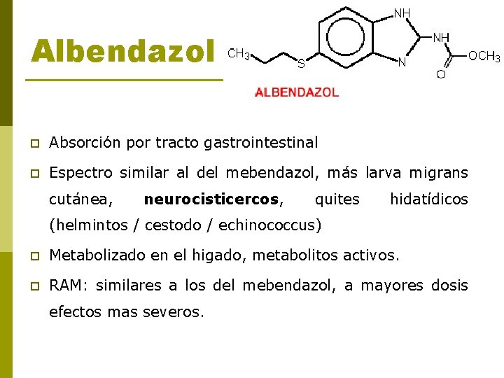Albendazol p Absorción por tracto gastrointestinal p Espectro similar al del mebendazol, más larva