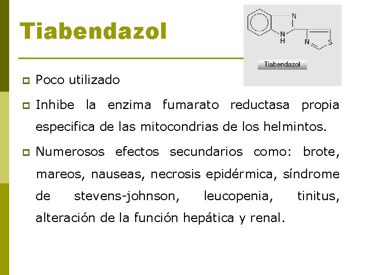 Tiabendazol p Poco utilizado p Inhibe la enzima fumarato reductasa propia especifica de las