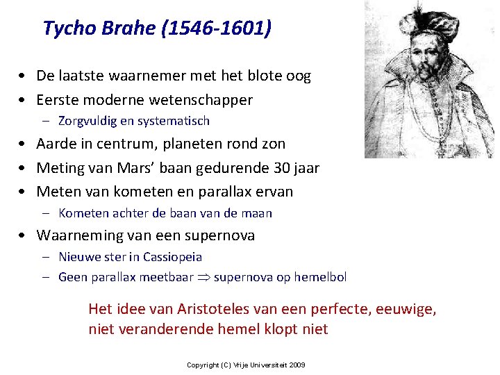 Tycho Brahe (1546 -1601) • De laatste waarnemer met het blote oog • Eerste