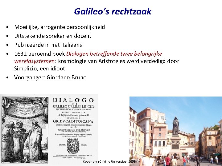 Galileo’s rechtzaak • • Moeilijke, arrogante persoonlijkheid Uitstekende spreker en docent Publiceerde in het