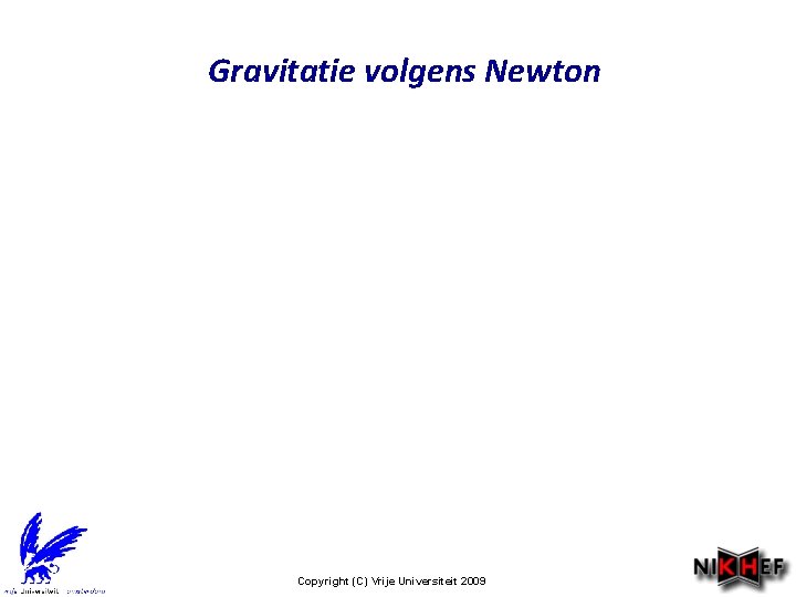 Gravitatie volgens Newton Copyright (C) Vrije Universiteit 2009 
