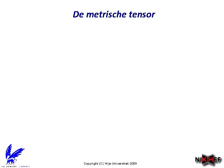 De metrische tensor Copyright (C) Vrije Universiteit 2009 