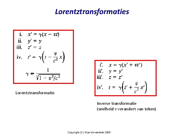 Lorentztransformaties Lorentztransformatie Inverse transformatie (snelheid v verandert van teken) Copyright (C) Vrije Universiteit 2009