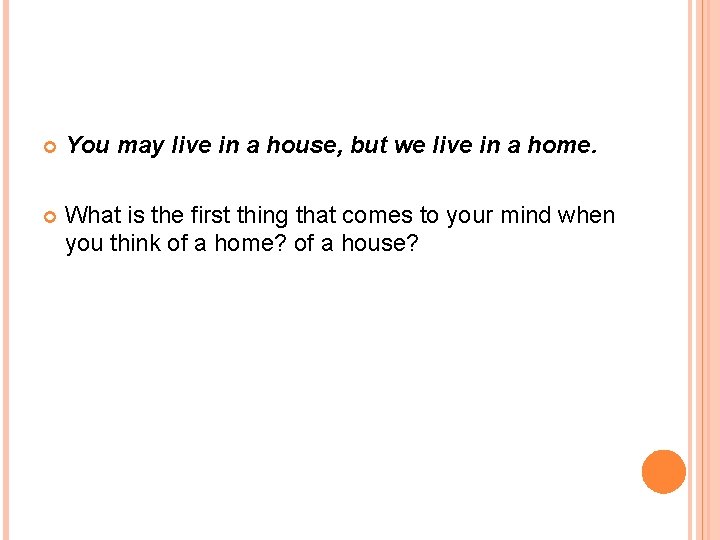  You may live in a house, but we live in a home. What