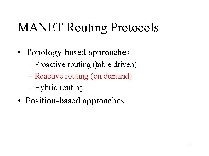 MANET Routing Protocols • Topology-based approaches – Proactive routing (table driven) – Reactive routing