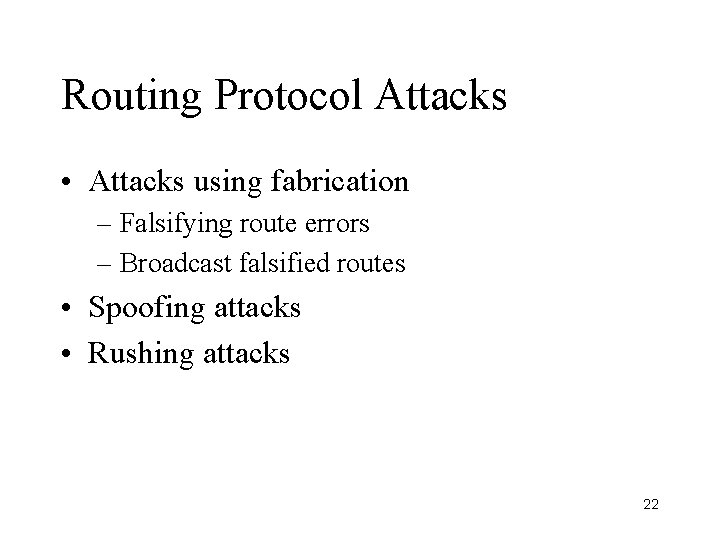 Routing Protocol Attacks • Attacks using fabrication – Falsifying route errors – Broadcast falsified