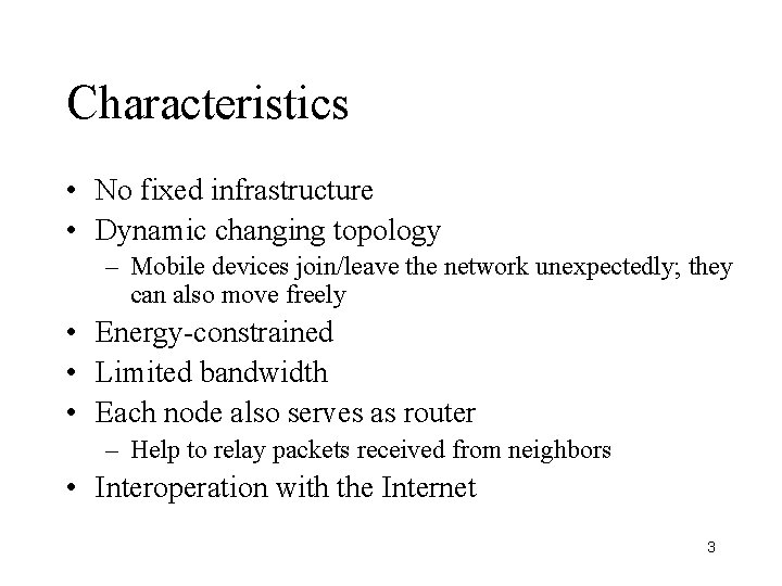 Characteristics • No fixed infrastructure • Dynamic changing topology – Mobile devices join/leave the