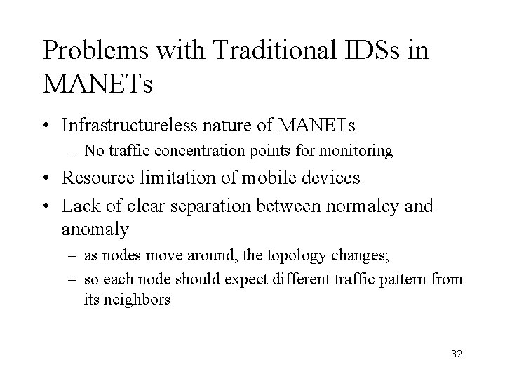 Problems with Traditional IDSs in MANETs • Infrastructureless nature of MANETs – No traffic