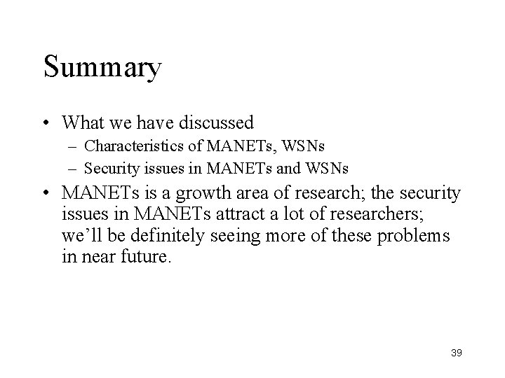 Summary • What we have discussed – Characteristics of MANETs, WSNs – Security issues