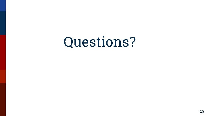 Questions? 20 