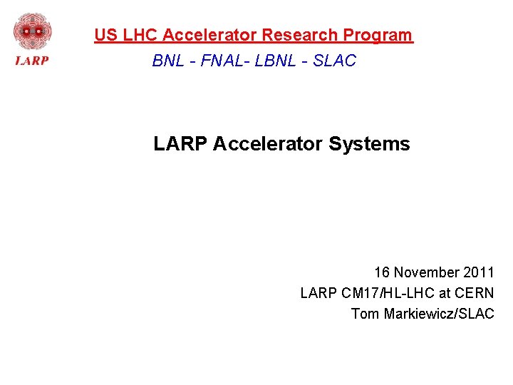 US LHC Accelerator Research Program BNL - FNAL- LBNL - SLAC LARP Accelerator Systems