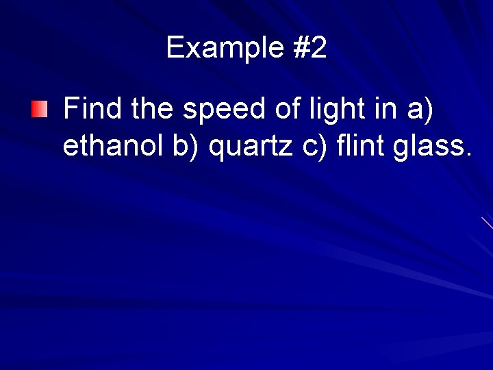 Example #2 Find the speed of light in a) ethanol b) quartz c) flint