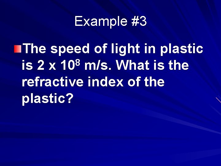 Example #3 The speed of light in plastic is 2 x 108 m/s. What