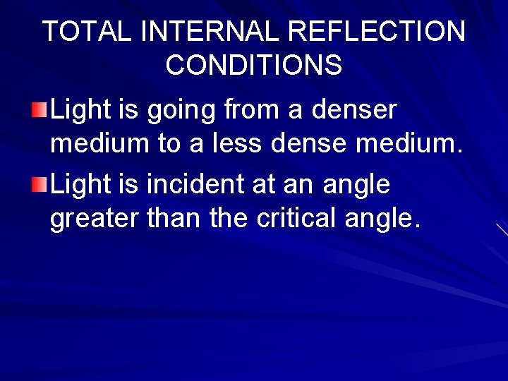 TOTAL INTERNAL REFLECTION CONDITIONS Light is going from a denser medium to a less