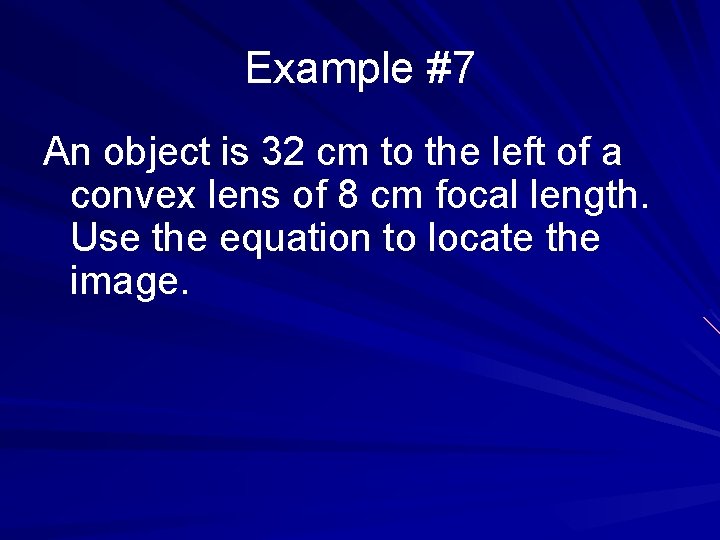 Example #7 An object is 32 cm to the left of a convex lens