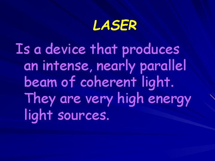 LASER Is a device that produces an intense, nearly parallel beam of coherent light.