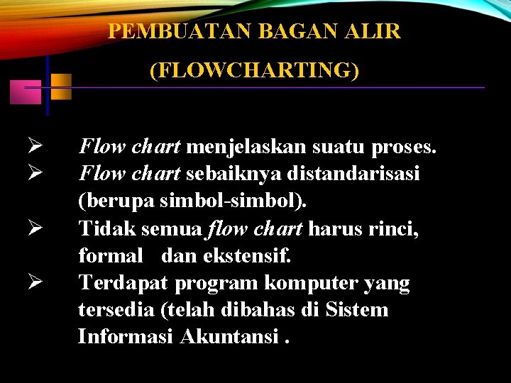 PEMBUATAN BAGAN ALIR (FLOWCHARTING) Flow chart menjelaskan suatu proses. Flow chart sebaiknya distandarisasi (berupa