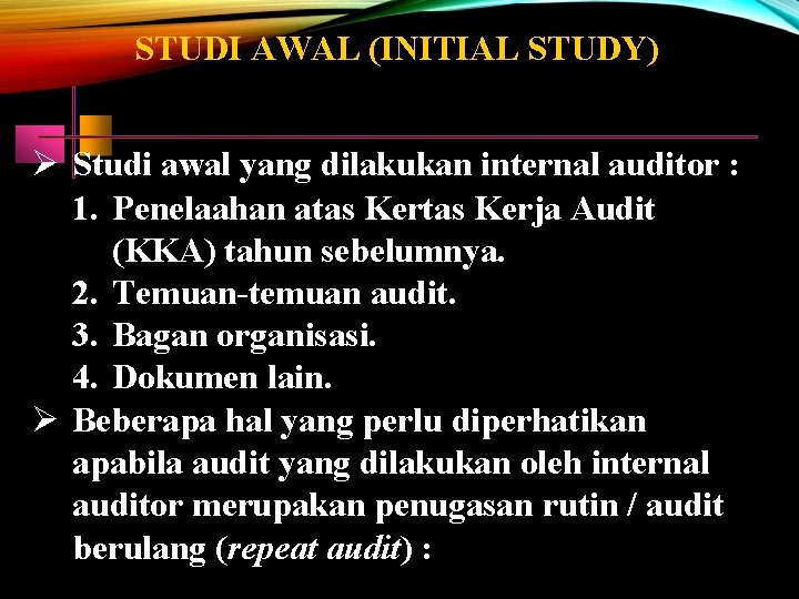 STUDI AWAL (INITIAL STUDY) Studi awal yang dilakukan internal auditor : 1. Penelaahan atas