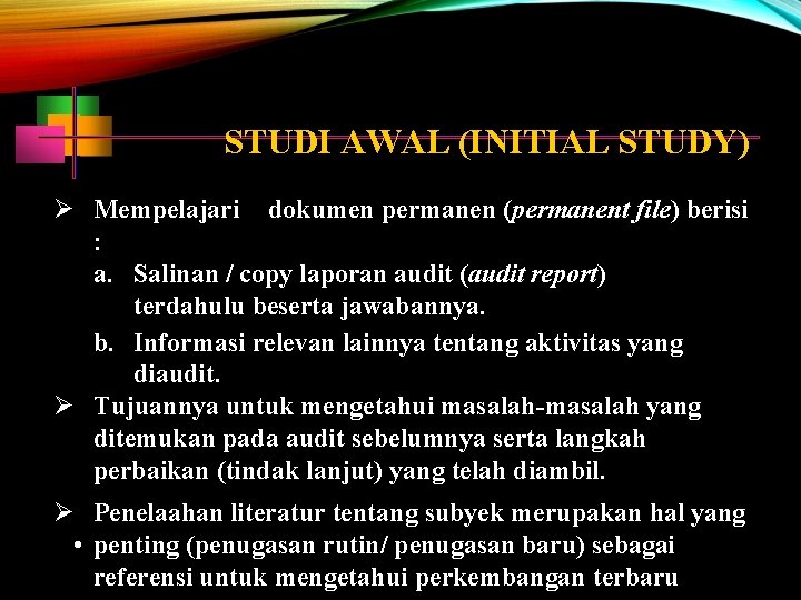 STUDI AWAL (INITIAL STUDY) Mempelajari dokumen permanen (permanent file) berisi : a. Salinan /