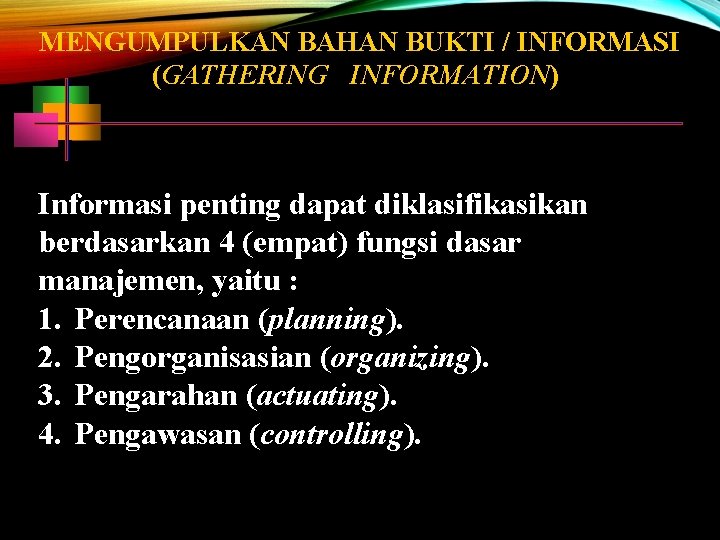 MENGUMPULKAN BAHAN BUKTI / INFORMASI (GATHERING INFORMATION) Informasi penting dapat diklasifikasikan berdasarkan 4 (empat)