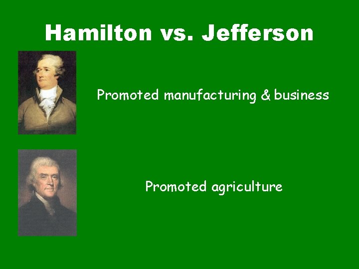 Hamilton vs. Jefferson Promoted manufacturing & business Promoted agriculture 