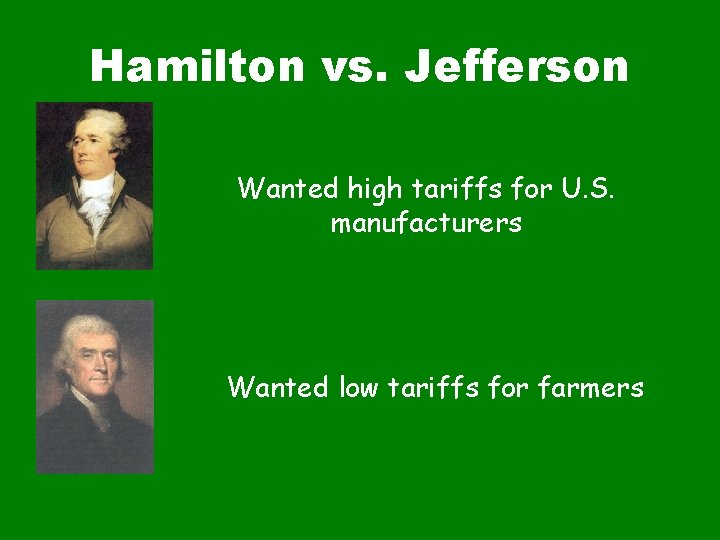 Hamilton vs. Jefferson Wanted high tariffs for U. S. manufacturers Wanted low tariffs for