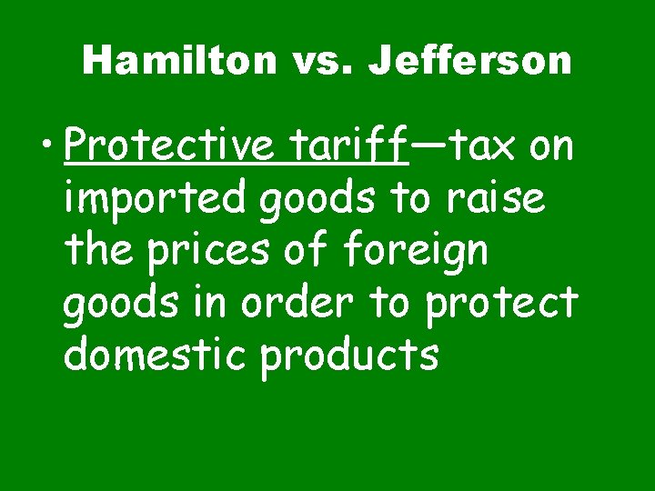 Hamilton vs. Jefferson • Protective tariff—tax on imported goods to raise the prices of