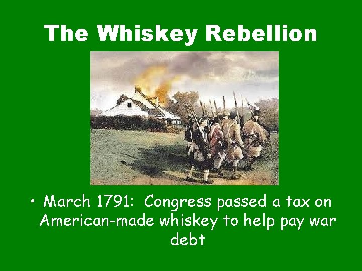 The Whiskey Rebellion • March 1791: Congress passed a tax on American-made whiskey to