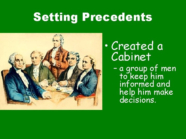 Setting Precedents • Created a Cabinet – a group of men to keep him