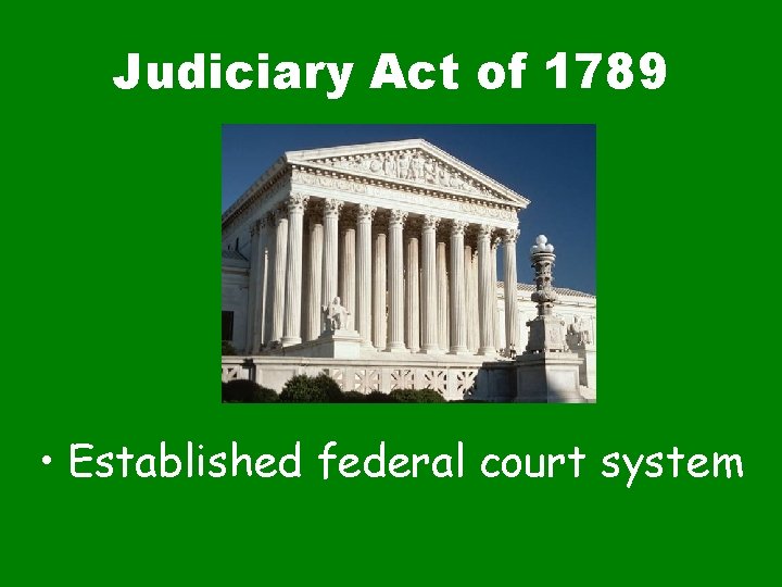 Judiciary Act of 1789 • Established federal court system 