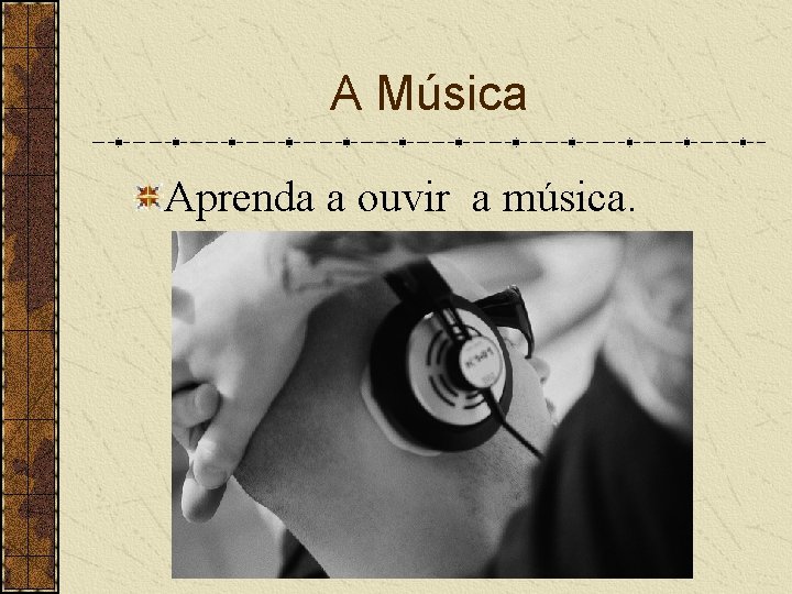 A Música Aprenda a ouvir a música. 