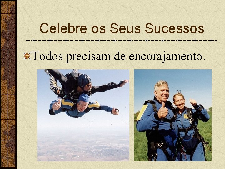 Celebre os Seus Sucessos Todos precisam de encorajamento. 
