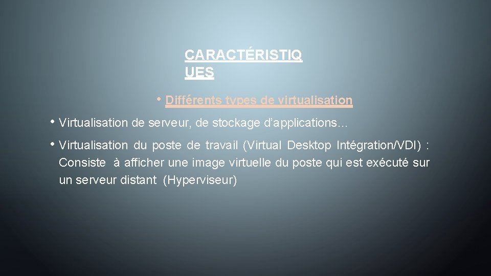 CARACTÉRISTIQ UES • Différents types de virtualisation • Virtualisation de serveur, de stockage d’applications…