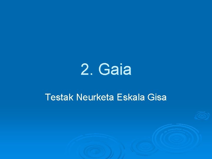 2. Gaia Testak Neurketa Eskala Gisa 2. Gaia Testak Neurketa Eskala Gisa