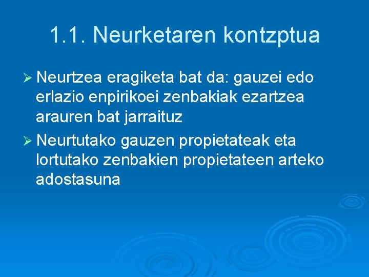 1. 1. Neurketaren kontzptua Ø Neurtzea eragiketa bat da: gauzei edo erlazio enpirikoei zenbakiak 1. 1. Neurketaren kontzptua Ø Neurtzea eragiketa bat da: gauzei edo erlazio enpirikoei zenbakiak