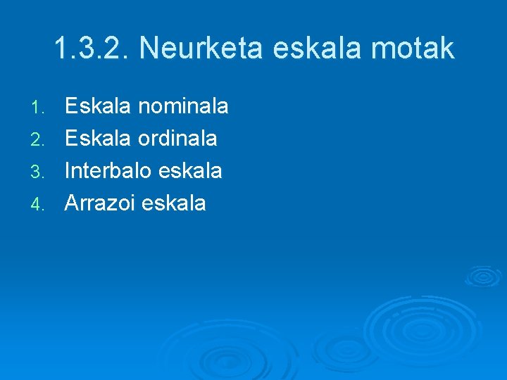 1. 3. 2. Neurketa eskala motak 1. 2. 3. 4. Eskala nominala Eskala ordinala 1. 3. 2. Neurketa eskala motak 1. 2. 3. 4. Eskala nominala Eskala ordinala