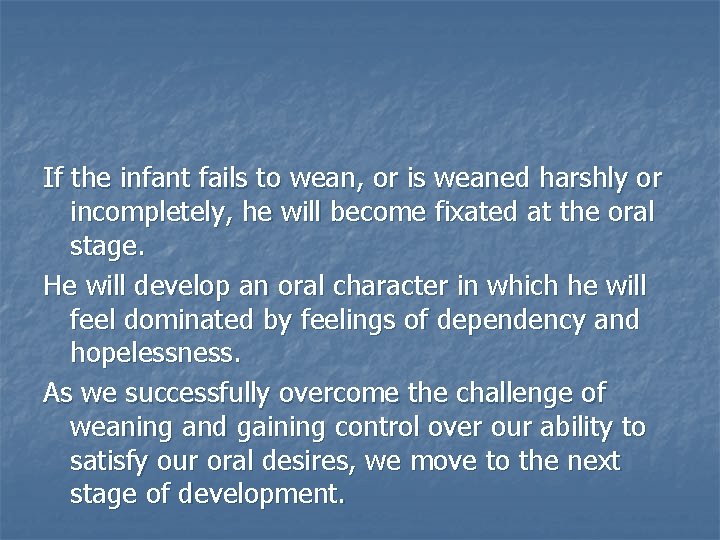 If the infant fails to wean, or is weaned harshly or incompletely, he will